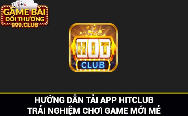 Hướng dẫn tải app Hitclub chi tiết