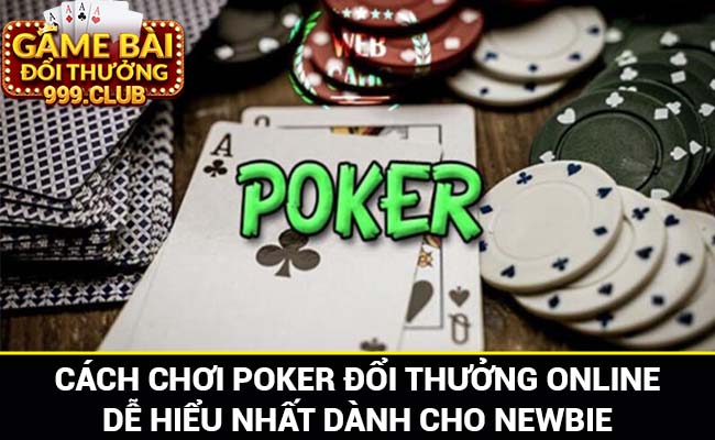Cách chơi Poker đổi thưởng online dễ hiểu