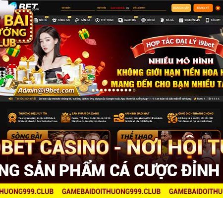 I9Bet Casino – Nơi hội tụ những sản phẩm cá cược đỉnh cao