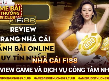 Nhà cái Fi88 – Review game và dịch vụ công tâm nhất 