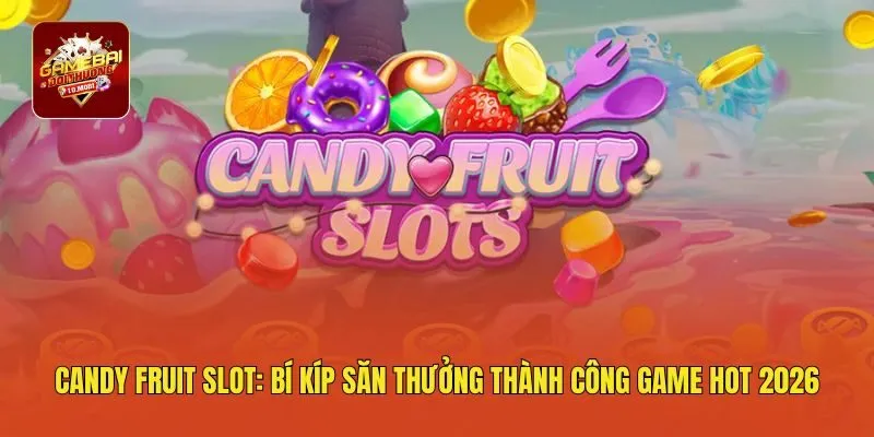 Candy Fruit Slot: Bí Kíp Săn Thưởng Thành Công Game Hot 2026