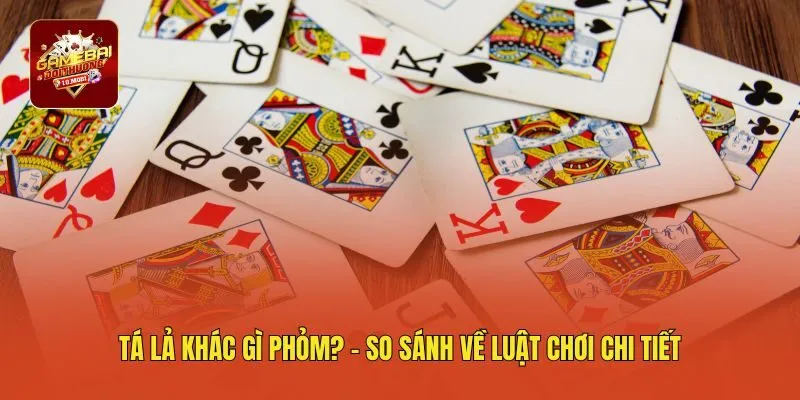 Tá lả khác gì phỏm? - So sánh về luật chơi chi tiết