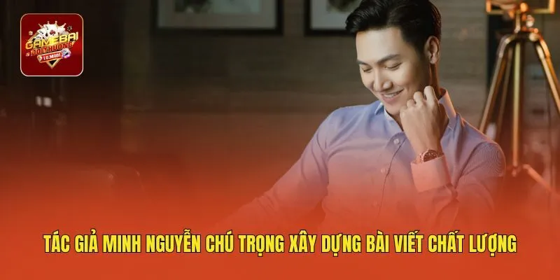 Tác giả Minh Nguyễn chú trọng xây dựng bài viết chất lượng
